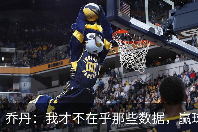 乔丹：我才不在乎那些数据，赢球才是王道！