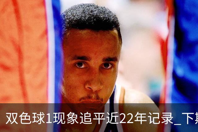 双色球1现象追平近22年记录 下期还能开？