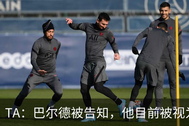TA：巴尔德被告知，他目前被视为坎塞洛的替补